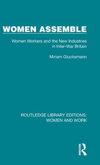 Women Assemble : Women Workers and the New Industries in Inter-War Britain