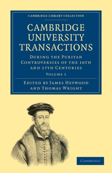 Cambridge University Transactions during the Puritan Controversies of the 16th and 17th Centuries : Volume 1