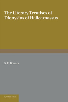 The Literary Treatises of Dionysius of Halicarnassus : A Study in the Development of Critical Method