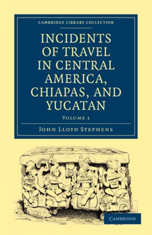 Incidents of Travel in Central America, Chiapas, and Yucatan : Volume 1