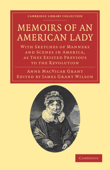 Memoirs of an American Lady : With Sketches of Manners and Scenes in America, as They Existed Previous to the Revolution
