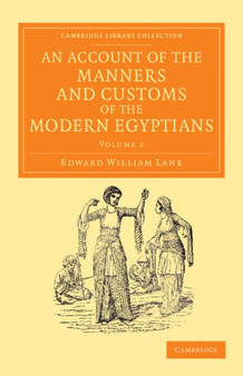 An Account of the Manners and Customs of the Modern Egyptians : Written in Egypt during the Years 1833, -34, and -35, Partly from Notes Made during a Former Visit to that Country in the Years 1825, -2 : Volume 2