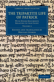 The Tripartite Life of Patrick : With Other Documents Relating to that Saint : Volume 2