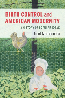 Birth Control and American Modernity : A History of Popular Ideas