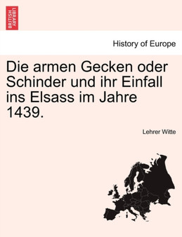 Die Armen Gecken Oder Schinder Und Ihr Einfall Ins Elsass Im Jahre 1439.