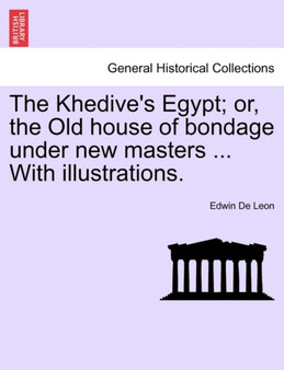 The Khedive's Egypt; Or, the Old House of Bondage Under New Masters ... with Illustrations.