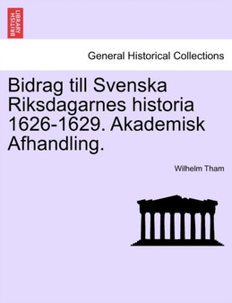 Bidrag Till Svenska Riksdagarnes Historia 1626-1629. Akademisk Afhandling.