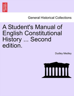 A Student's Manual of English Constitutional History ... Second edition.