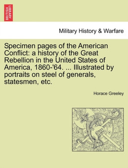 Specimen Pages of the American Conflict : A History of the Great Rebellion in the United States of America, 1860-'64. ... Illustrated by Portraits on Steel of Generals, Statesmen, Etc.
