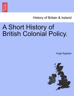 A Short History of British Colonial Policy.