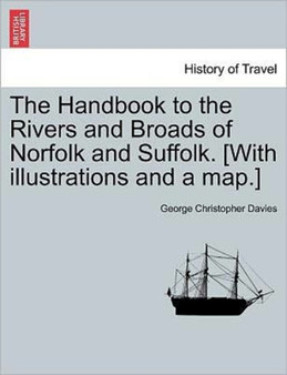 The Handbook to the Rivers and Broads of Norfolk and Suffolk. [with Illustrations and a Map.] Vol.I