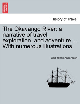 The Okavango River : A Narrative of Travel, Exploration, and Adventure ... with Numerous Illustrations.