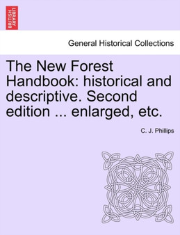 The New Forest Handbook : Historical and Descriptive. Second Edition ... Enlarged, Etc.