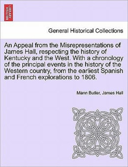 An Appeal from the Misrepresentations of James Hall, Respecting the History of Kentucky and the West. with a Chronology of the Principal Events in the History of the Western Country, from the Earliest