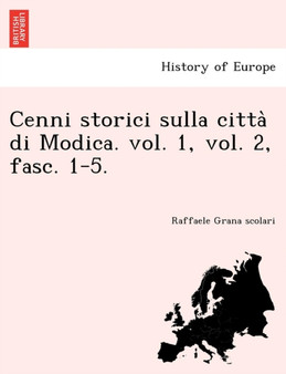 Cenni Storici Sulla Citta Di Modica. Vol. 1, Vol. 2, Fasc. 1-5.