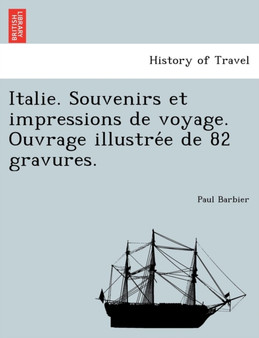 Italie. Souvenirs Et Impressions de Voyage. Ouvrage Illustre E de 82 Gravures.