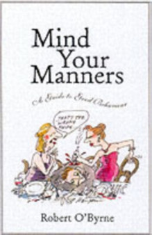 Mind Your Manners : A Guide to Good Behaviour by Robert O'Byrne - Paperback