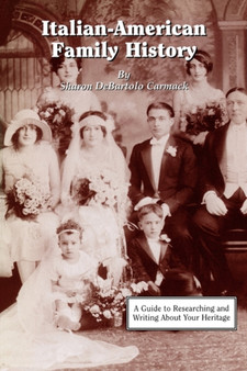 Italian-American Family History : A Guide to Researching and Writing About Your Heritage