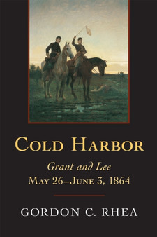 Cold Harbor : Grant and Lee, May 26-June 3, 1864