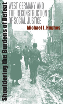 Shouldering the Burdens of Defeat : West Germany and the Reconstruction of Social Justice