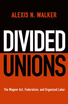 Divided Unions : The Wagner Act, Federalism, and Organized Labor