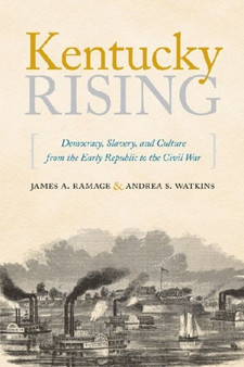 Kentucky Rising : Democracy, Slavery, and Culture from the Early Republic to the Civil War