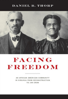 Facing Freedom : An African American Community in Virginia from Reconstruction to Jim Crow