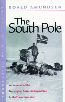 The South Pole : An Account of the Norwegian Antarctic Expedition in the Fram, 1910-1912 1910-1912
