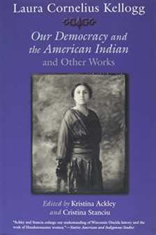Laura Cornelius Kellogg : Our Democracy and the American Indian and Other Works
