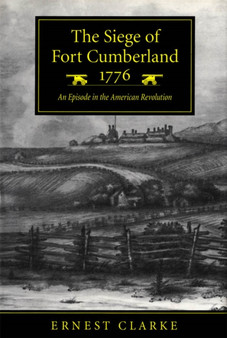 The Siege of Fort Cumberland, 1776 : An Episode in the American Revolution