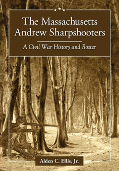 The Massachusetts Andrew Sharpshooters : A Civil War History and Roster
