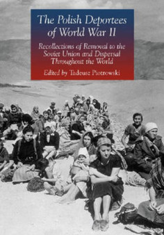 The Polish Deportees of World War II : Recollections of Removal to the Soviet Union and Dispersal Throughout the World