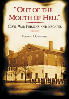 Out of the Mouth of Hell : Civil War Prisons and Escapes