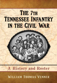 The 7th Tennessee Infantry in the Civil War : A History and Roster