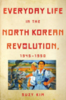 Everyday Life in the North Korean Revolution, 1945???1950