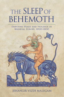 The Sleep of Behemoth : Disputing Peace and Violence in Medieval Europe, 1000???1200