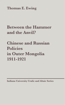 Between the Hammer and the Anvil? : Chinese and Russian Policies in Outer Mongolia, 1911-1921