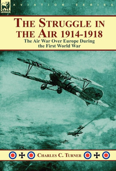 The Struggle in the Air 1914-1918 : The Air War Over Europe During the First World War