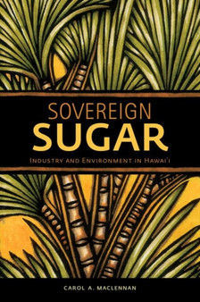 Sovereign Sugar : Industry and Environment in Hawai???i