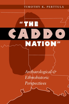 The Caddo Nation : Archaeological and Ethnohistoric Perspectives
