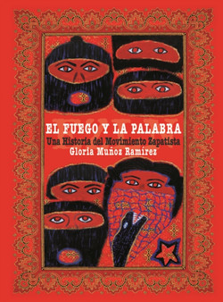 El fuego y la palabra : Una Historia del Movimiento Zapatista