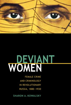 Deviant Women : Female Crime and Criminology in Revolutionary Russia, 1880???1930