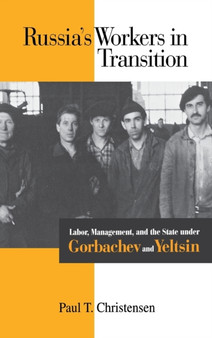 Russia's Workers in Transition : Labor, Management, and the State under Gorbachev and Yeltsin