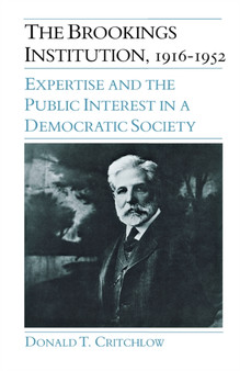 The Brookings Institution, 1916???1952 : Expertise and the Public Interest in a Democratic Society