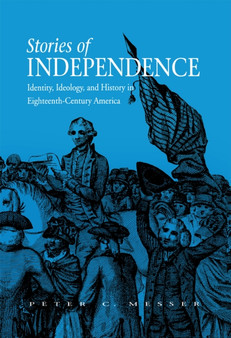 Stories of Independence : Identity, Ideology, and History in Eighteenth-Century America