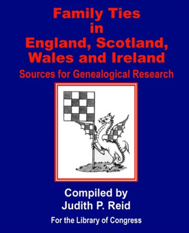 Family Ties in England, Scotland, Wales, & Ireland : Sources for Genealogical Research