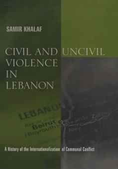 Civil and Uncivil Violence in Lebanon : A History of the Internationalization of Communal Conflict