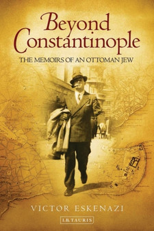 Beyond Constantinople : The Memoirs of an Ottoman Jew