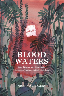 Blood Waters : War, Disease and Race in the Eighteenth-Century British Caribbean