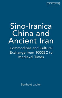 Sino-Iranica: China and Ancient Iran : Commodities and Cultural Exchange from 1000BC to Medieval Times